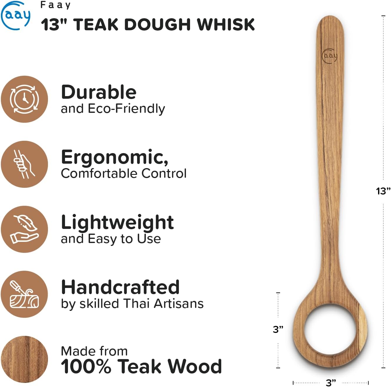 FAAY 13" Dough Whisk, 100% Healthy Teak Kitchen Utensils for Bread Mixing, Sourdough, Batter Preparation, Baking, and Cooking Tools