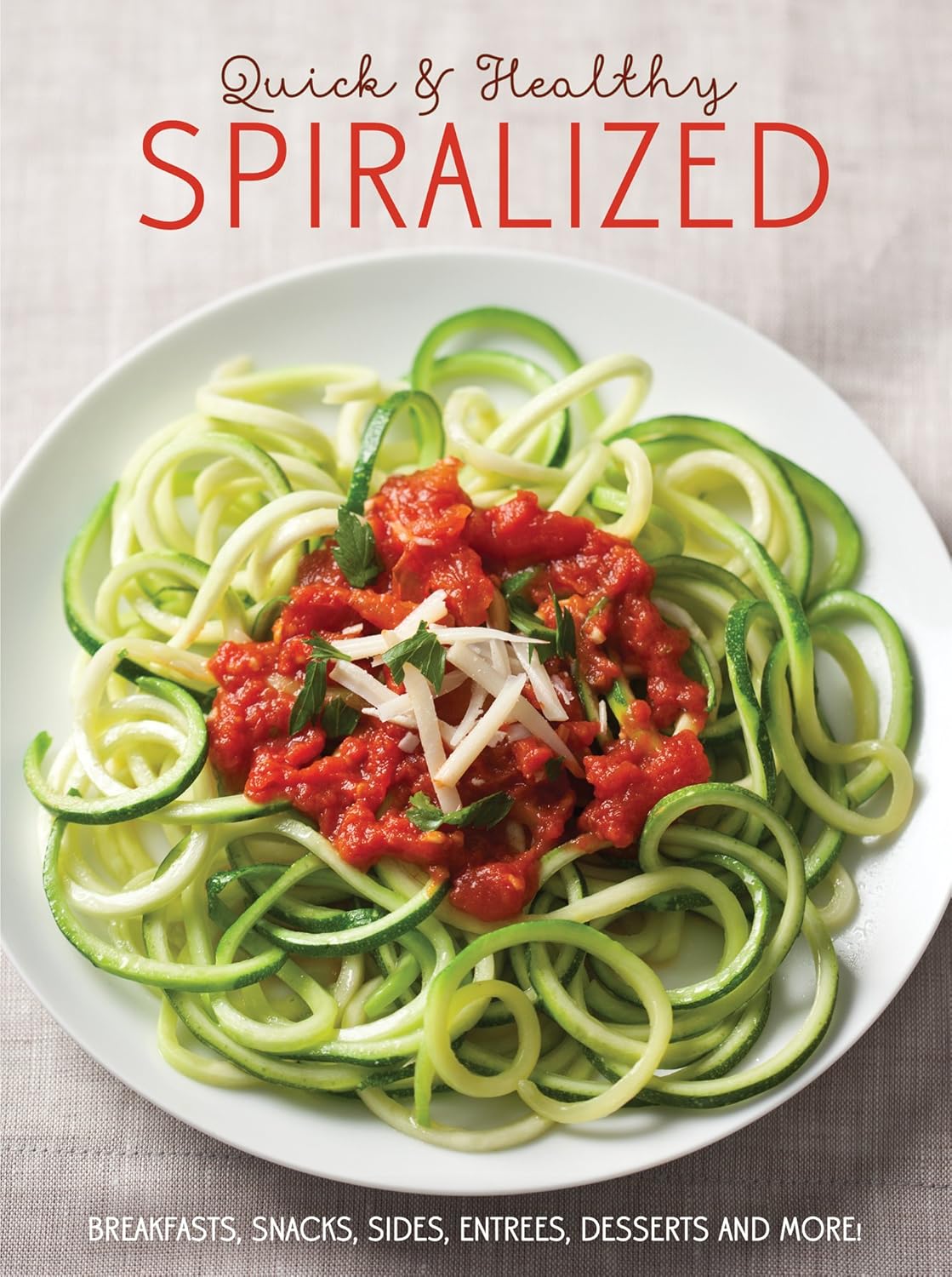 Quick & Healthy Spiralized: Breakfasts, Snacks, Sides, Entrees, Desserts & More